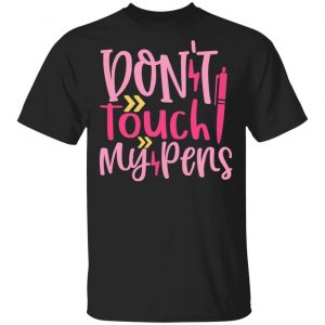Don_T Touch My Pens T-Shirts, Long Sleeve, Hoodies