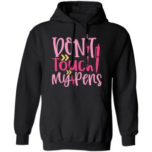 don t touch my pens t shirts long sleeve hoodies 3
