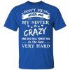 dont mess with me my sister is crazy she will punch you in the face very hard t shirts long sleeve hoodies 13