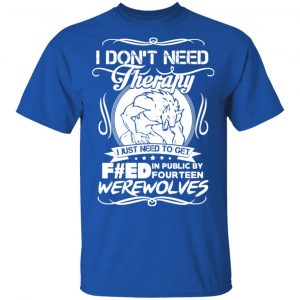 dont need therapy i just need to get fed in public by fourteen werewolves t shirts long sleeve hoodies 13
