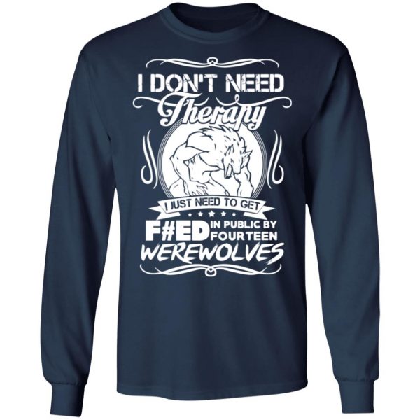 dont need therapy i just need to get fed in public by fourteen werewolves t shirts long sleeve hoodies 3
