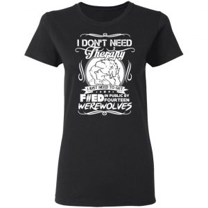 dont need therapy i just need to get fed in public by fourteen werewolves t shirts long sleeve hoodies 4