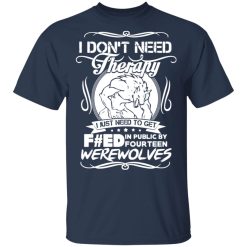 dont need therapy i just need to get fed in public by fourteen werewolves t shirts long sleeve hoodies 5