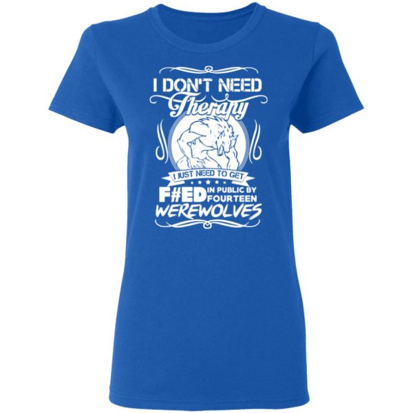 dont need therapy i just need to get fed in public by fourteen werewolves t shirts long sleeve hoodies 7