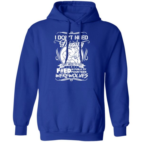 dont need therapy i just need to get fed in public by fourteen werewolves t shirts long sleeve hoodies 8