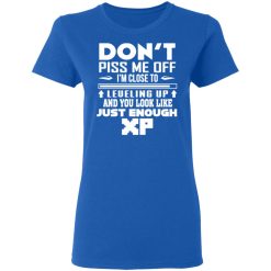 dont piss me off im close to leveling up and you look like just enough xp t shirts long sleeve hoodies 7
