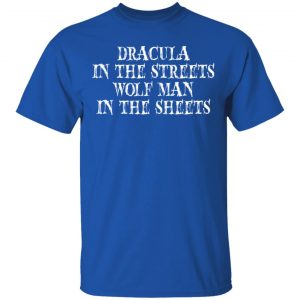 dracula in the streets wolf man in the sheets t shirts long sleeve hoodies 4