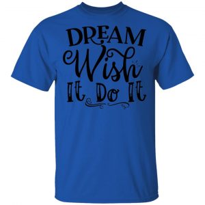 Dream Wish It Do It T Shirts, Hoodies, Long Sleeve 2