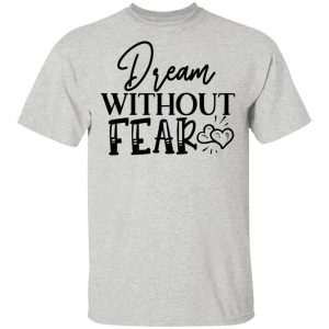 Dream Without Fear T Shirts, Hoodies, Long Sleeve 2