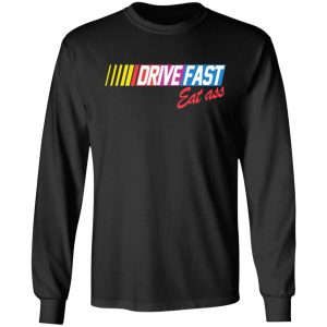 drive fast eat ass funny baseball t shirts long sleeve hoodies 2