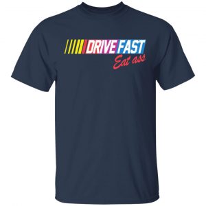 Drive Fast Eat Ass Funny Baseball T-Shirts, Long Sleeve, Hoodies 2