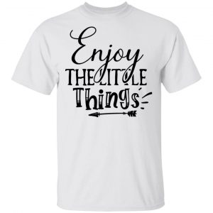 Enjoy The Little Things T Shirts, Hoodies, Long Sleeve