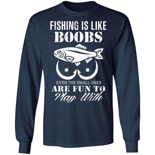 fishing is like boobs even the small ones are fun to play with t shirts long sleeve hoodies 11