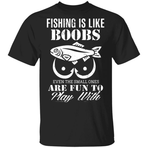 fishing is like boobs even the small ones are fun to play with t shirts long sleeve hoodies 13