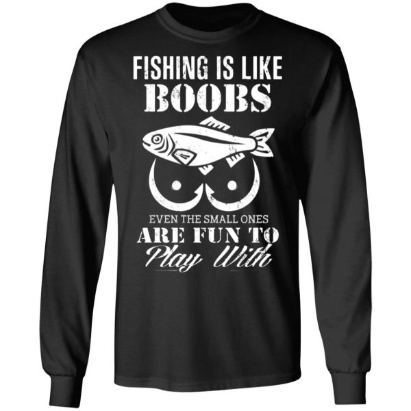 fishing is like boobs even the small ones are fun to play with t shirts long sleeve hoodies 2