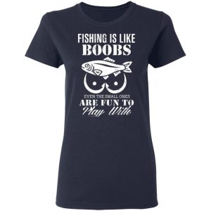 fishing is like boobs even the small ones are fun to play with t shirts long sleeve hoodies 5
