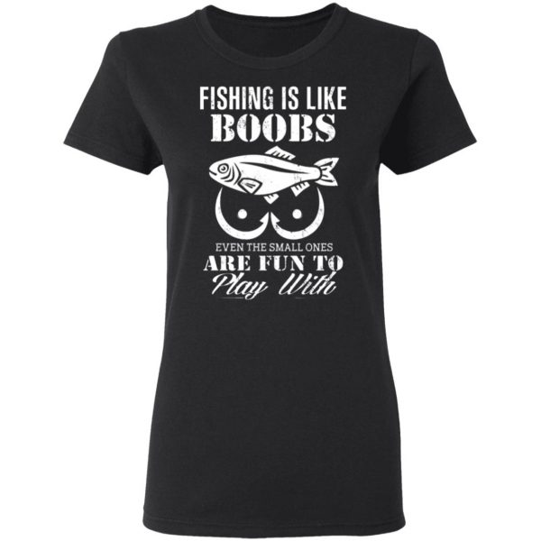 fishing is like boobs even the small ones are fun to play with t shirts long sleeve hoodies 6