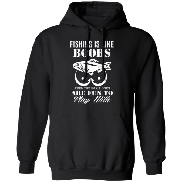 fishing is like boobs even the small ones are fun to play with t shirts long sleeve hoodies 8