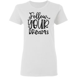 follow your dreams t shirts hoodies long sleeve 11