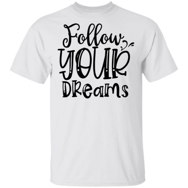 follow your dreams t shirts hoodies long sleeve 5