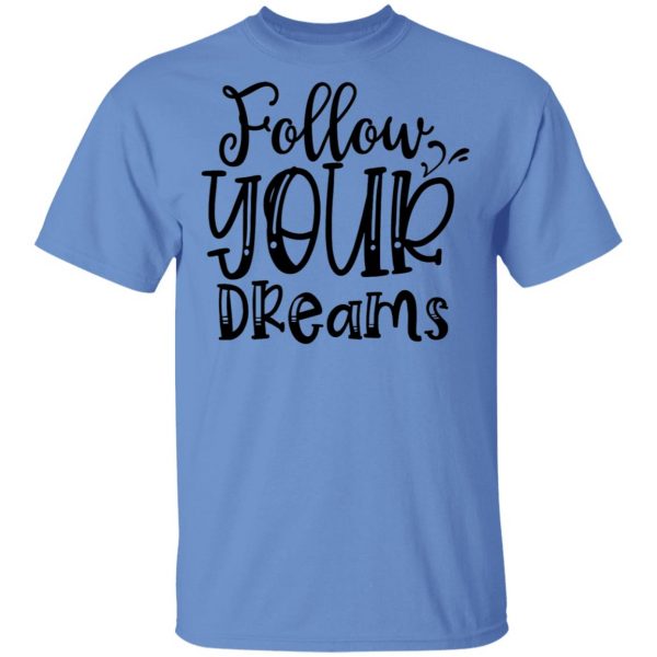 follow your dreams t shirts hoodies long sleeve 6