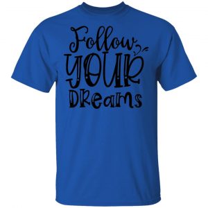 Follow Your Dreams T Shirts, Hoodies, Long Sleeve 2