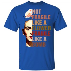 frida kahlo not fragile like a flower fragile like a bomb t shirts long sleeve hoodies 11