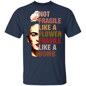 frida kahlo not fragile like a flower fragile like a bomb t shirts long sleeve hoodies 12
