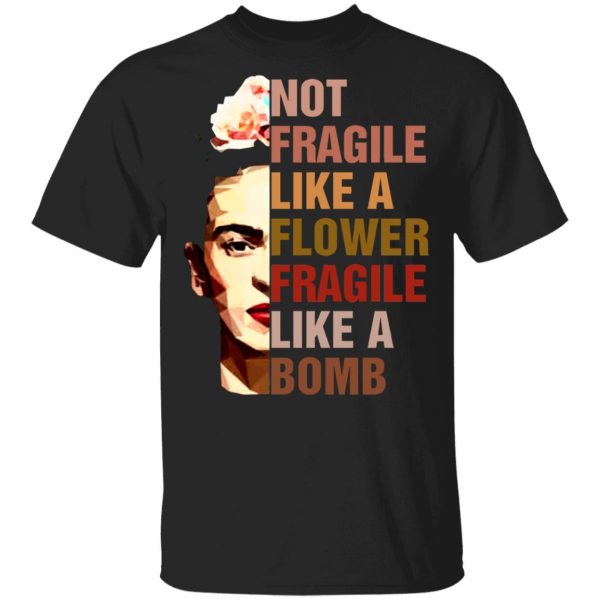 frida kahlo not fragile like a flower fragile like a bomb t shirts long sleeve hoodies 13