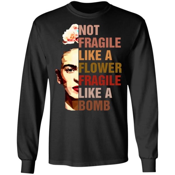 frida kahlo not fragile like a flower fragile like a bomb t shirts long sleeve hoodies 5