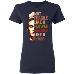 frida kahlo not fragile like a flower fragile like a bomb t shirts long sleeve hoodies 7