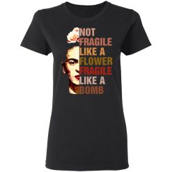 frida kahlo not fragile like a flower fragile like a bomb t shirts long sleeve hoodies 8