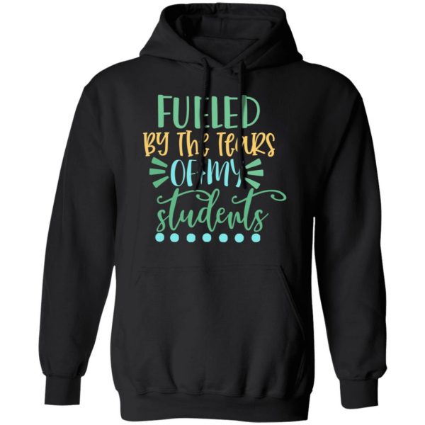 fueled by the tears of my students t shirts long sleeve hoodies 4