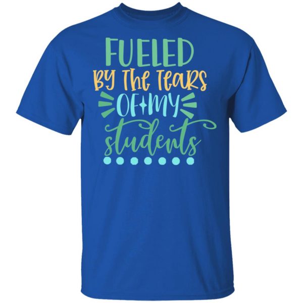 fueled by the tears of my students t shirts long sleeve hoodies 5
