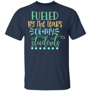 Fueled By The Tears Of My Students T-Shirts, Long Sleeve, Hoodies 2