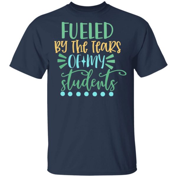 fueled by the tears of my students t shirts long sleeve hoodies 6