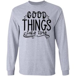 good things take time t shirts hoodies long sleeve