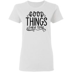 good things take time t shirts hoodies long sleeve 4