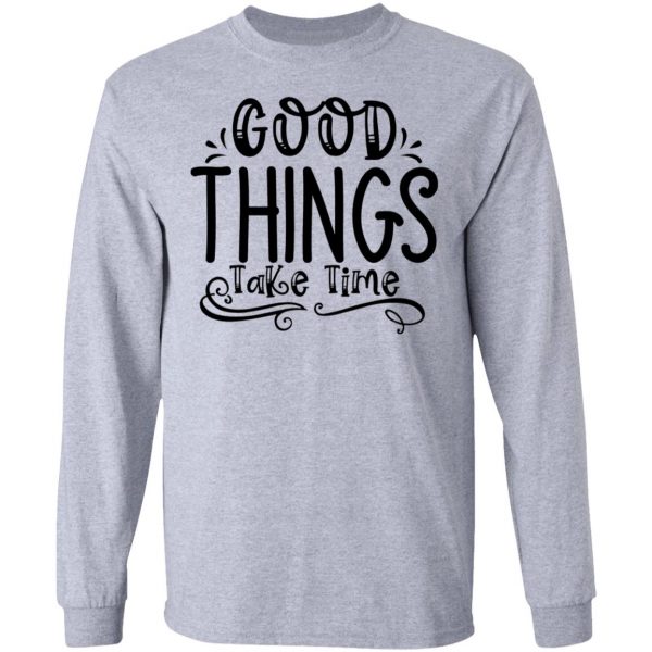 good things take time t shirts hoodies long sleeve