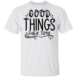 good things take time t shirts hoodies long sleeve 9