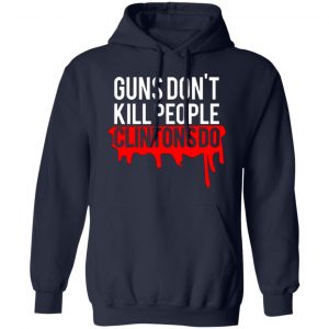 guns dont kill people clintons do t shirts long sleeve hoodies 6