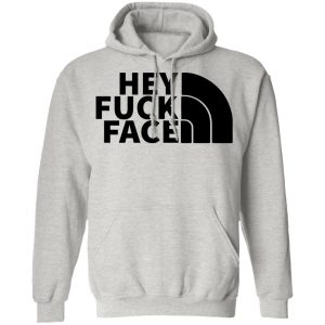 hey fuck face the north face t shirts hoodies long sleeve 12