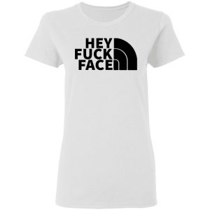 hey fuck face the north face t shirts hoodies long sleeve