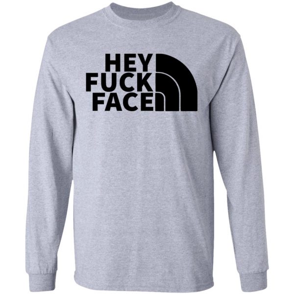 hey fuck face the north face t shirts hoodies long sleeve 8