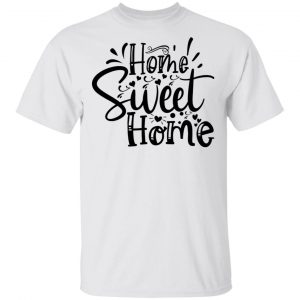 Home Sweet Home T Shirts, Hoodies, Long Sleeve