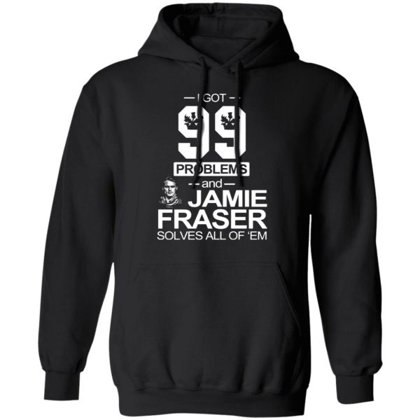 i got 99 problems and jamie fraser solves all of em t shirts long sleeve hoodies 10