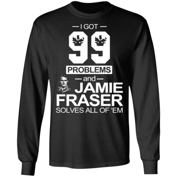 i got 99 problems and jamie fraser solves all of em t shirts long sleeve hoodies 2