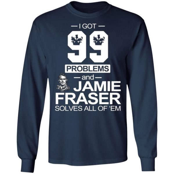 i got 99 problems and jamie fraser solves all of em t shirts long sleeve hoodies 3