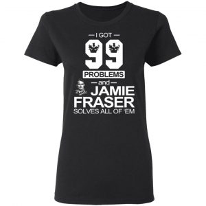 i got 99 problems and jamie fraser solves all of em t shirts long sleeve hoodies 6