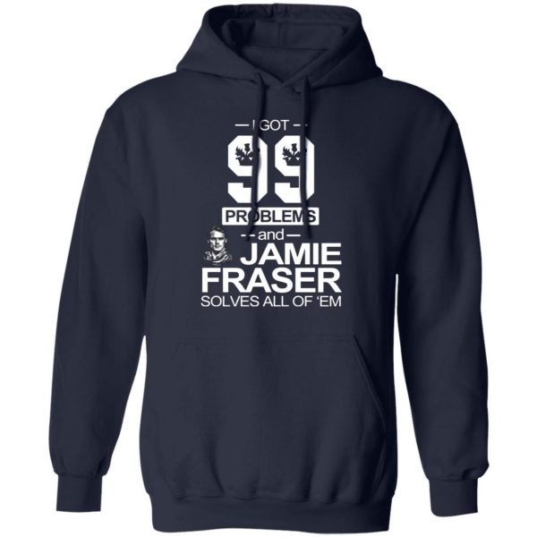 i got 99 problems and jamie fraser solves all of em t shirts long sleeve hoodies